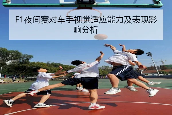 F1夜间赛对车手视觉适应能力及表现影响分析